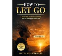 How to Let Go: A practical guide to learning how to stop overthinking for young adults aged 18 to 30
