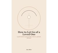 How to Let Go of a Loved One: A gentle book for saying goodbye with love, gratitude, and peace
