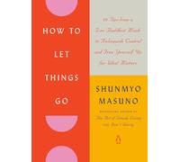 How to Let Things Go: 99 Tips from a Zen Buddhist Monk to Relinquish Control and Free Yourself Up for What Matters