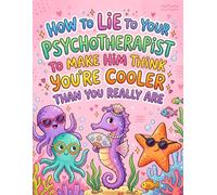 How to lie to your psychotherapist to make him think you're cooler than you really are: Sarcastic teen journal for psychotherapeutic progress. Ironic ... and mental health diary. Psychology humor.
