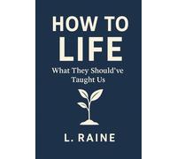 How to Life: What They Should've Taught Us
