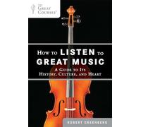 How to Listen to Great Music: A Guide to Its History, Culture, and Heart (The Great Courses)