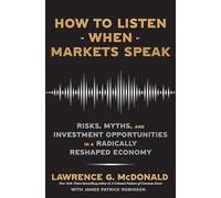 How to Listen When Markets Speak: Risks, Myths and Investment Opportunities in a Radically Reshaped Economy
