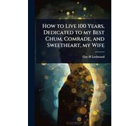 How to Live 100 Years, Dedicated to my Best Chum, Comrade, and Sweetheart, my Wife
