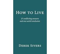 How to Live: 27 conflicting answers and one weird conclusion
