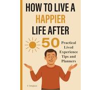 How to Live a Happier Life After 50: Practical Lived Experience Tips and Planners