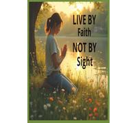How To Live, By Faith, Not By Sight: Is an inspiring journey of trusting God through every season of life. It encourages readers to rely on God's ... circumstances, finding courage, hope, peace.