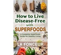 How to Live Disease-Free with Superfoods - Color Print: A Complete Superfoods Guide for Healthy Living