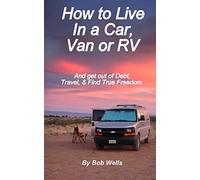 How to Live In a Car, Van, or RV: And Get Out of Debt, Travel, and Find True Freedom [Idioma Inglés]