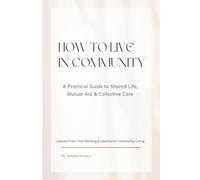 How to Live in Community: A practical guide to Shared Life, Mutual Aid and Collective Care
