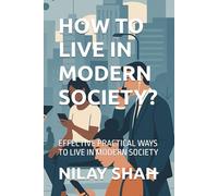 HOW TO LIVE IN MODERN SOCIETY?: EFFECTIVE PRACTICAL WAYS TO LIVE IN MODERN SOCIETY