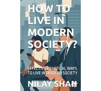 HOW TO LIVE IN MODERN SOCIETY?: EFFECTIVE PRACTICAL WAYS TO LIVE IN MODERN SOCIETY
