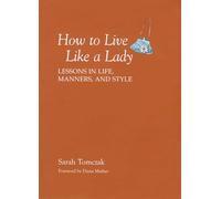 How To Live Like A Lady: Lessons In Life, Manners, And Style
