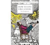 How to Live Like a Stoic: A Handbook for Happiness