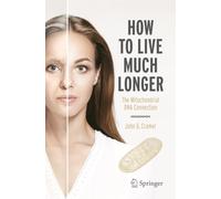 How to Live Much Longer: The Mitochondrial DNA Connection (Copernicus Books)