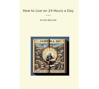 How to Live on 24 Hours a Day (Classic Books)