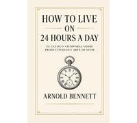 How to Live on 24 Hours a Day (Spanish edition): El clásico atemporal sobre productividad y arte de vivir