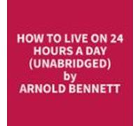 How To Live On 24 Hours A Day (unabridged) (audiolibro)