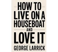 How to Live on a Houseboat and Love It