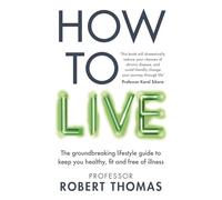 How to Live: The groundbreaking lifestyle guide to keep you healthy, fit and free of illness