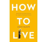How to Live: What the rule of St. Benedict Teaches Us About Happiness, Meaning, and Community