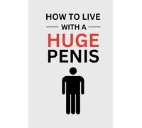 How To Live With A Huge Penis: A Funny Gag Gift Self Help Adult Lined Journal Notebook