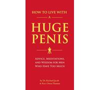 How to Live with a Huge Penis: Advice, Meditations, and Wisdom for Men Who Have Too Much