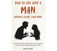 How to Live With a Man Without Losing Your Mind: A Truth-Telling Guide for Woman Who Love Their Husbands But Also Consider Smothering Them in Their Sleep (The Fine Art of Relationships)