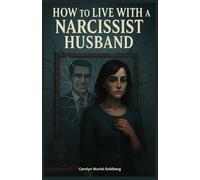 How to Live with a Narcissist Husband: A Woman’s Guide to Survival, Self-Preservation, and Empowerment.