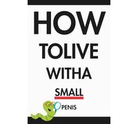 How to Live with a Small Penis: Hilarious Joke / Gag Gift for Embarrassing Adult Friends and Co-Workers; Lined Notebook for Men with a Rude Fake Cover