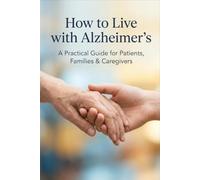 How to Live with Alzheimer's: A Compassionate Guide for Families & Caregivers