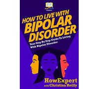 How To Live With Bipolar Disorder: Your Step-By-Step Guide To Living With Bipolar Disorder
