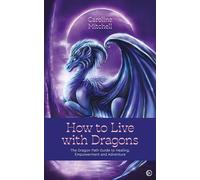 How to Live with Dragons: The Dragon Path Guide to Healing, Empowerment and Adventure