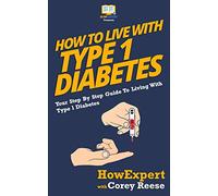 How To Live With Type 1 Diabetes: Your Step-By-Step Guide To Living With Type 1 Diabetes