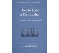 How To Load A Dishwasher: A Manual For Functioning Adults: 2 (The Basic Competence Series)