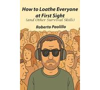 How to Loathe Everyone at First Sight: (and Other Survival Skills)