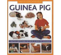 How to Look After Your Guinea Pig: A Practical Guide to Caring for Your Pet, in Step-by-step Photographs