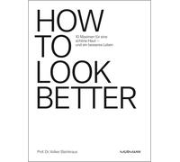 HOW TO LOOK BETTER.: 10 Maximen für eine schöne Haut - und ein besseres Leben.
