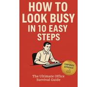 How to Look Busy in 10 Easy Steps: Funny Unhinged Gift for Coworkers | Sarcastic Office Notebook for Faking It