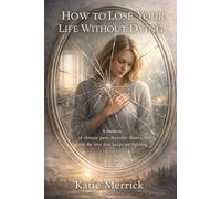 How to loose Your Life Without Dying: A memoir of chronic pain, invisible illness, and the love that keeps me fighting
