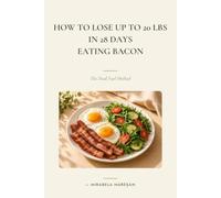 How to Lose 10 kg in 28 Days Eating Bacon: My Story of the 28-Day Eating Protocol That Helped Me Lose 9 kg Without Starving or Giving Up the Foods I Love