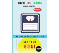 HOW to Lose 20 Kilos or More & Keep It For Ever! The 5 Most Important Steps - NOTEBOOK: Notebook for Step 1: Set YOUR GOAL for Your Weight Loss - Illustrated Composition Notebook 110 p I 6x9 in