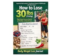 How to Lose 30 lbs (13.6 kg) on a Whole-Food Plant-Based Diet with Daily weight loss journal: What’s Fast, What’s Real, and What’s Sustainable - Using ... Without Starvation or Dangerous Shortcuts