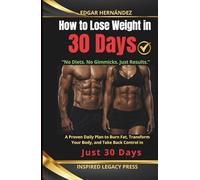 How to Lose Weight in 30 Days: A Proven Daily Plan to Burn Fat, Transform Your Body, and Take Back Control in Just 30 Days