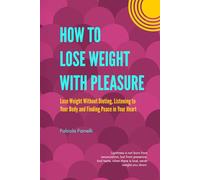 How to Lose Weight with Pleasure: Lose Weight Without Dieting, Listening to Your Body and Finding Peace in Your Heart