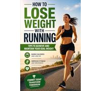 How to Lose Weight with Running: Tips to Achieve and Maintain Your Goal Weight