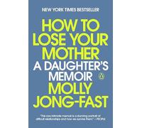How to Lose Your Mother: A Daughter's Memoir