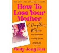 How to Lose Your Mother: A Daughter's Memoir