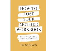How to Lose Your Mother Workbook: Discover Strength and Hope in Life's Hardest Moments