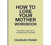How To Lose your Mother Workbook: Fix in Molly Jong-Fast's Teaching into your Mind